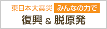 東日本大震災みんなの力で復興&脱原発